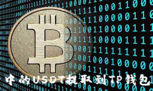   
如何将火币账户中的USDT提取到TP钱包的详细步骤指南