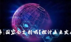 区块链陀螺币：国家会支持吗？探讨未来发展与