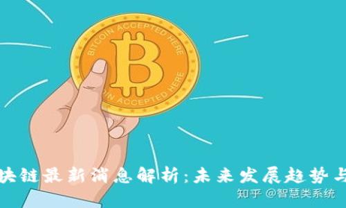 乐视网区块链最新消息解析：未来发展趋势与市场影响