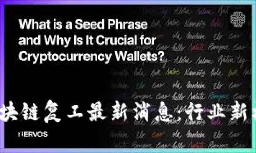 2023年区块链复工最新消息：行业新机遇与挑战