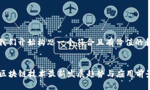 好的，让我们开始构思一个符合且有价值的和关键词。

:
2023年区块链技术最新发展趋势与应用前景分析