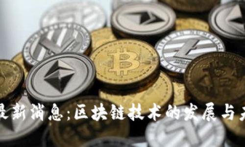 比特币最新消息：区块链技术的发展与未来趋势