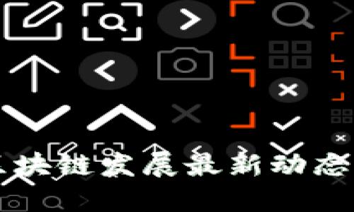 北京微芯区块链发展最新动态与未来展望