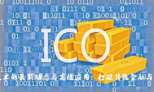 区块链技术的最新动态与高效应用: 打破传统金融与信任边界