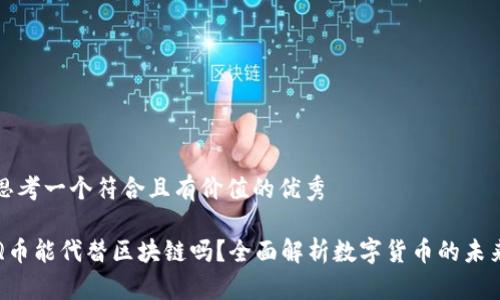 思考一个符合且有价值的优秀

Q币能代替区块链吗？全面解析数字货币的未来