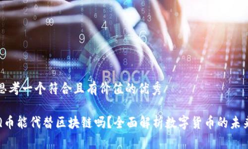 思考一个符合且有价值的优秀

Q币能代替区块链吗？全面解析数字货币的未来