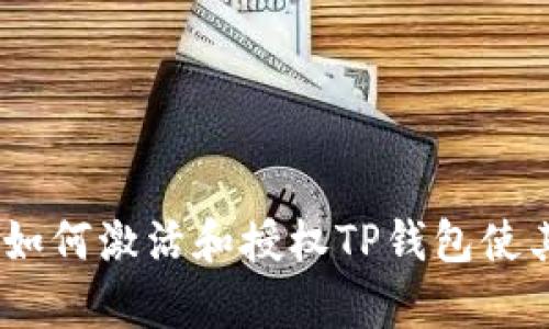 全面解析：如何激活和授权TP钱包使其安全有效