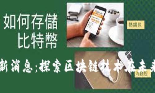 甘道区块链最新消息：探索区块链技术在未来经济中的应用