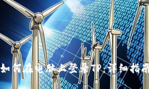 如何在电脑上登录TP：详细指南