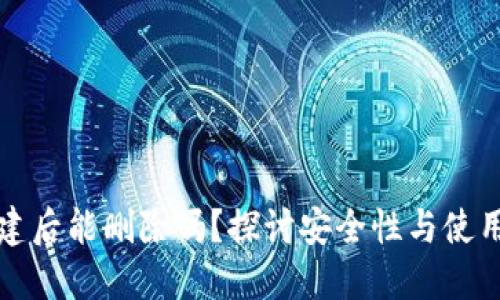 TP创建后能删除吗？探讨安全性与使用说明